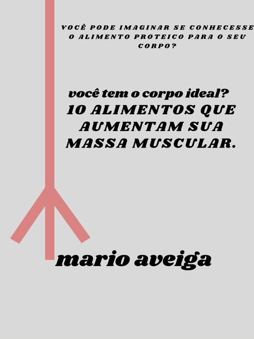 Title details for 10 alimentos que aumentam sua massa muscular & você pode imaginar se conhecesse o alimento proteico para o seu corpo? by Mario Aveiga - Available